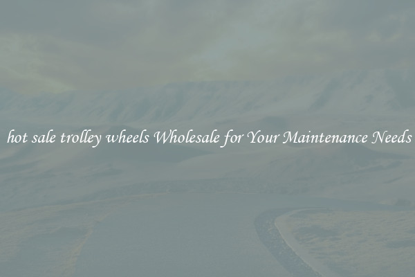 hot sale trolley wheels Wholesale for Your Maintenance Needs