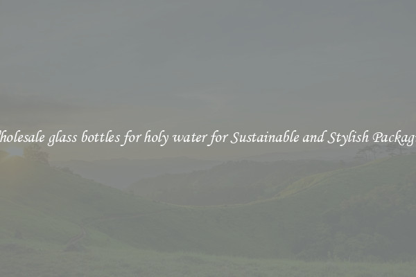 Wholesale glass bottles for holy water for Sustainable and Stylish Packaging