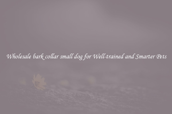 Wholesale bark collar small dog for Well-trained and Smarter Pets