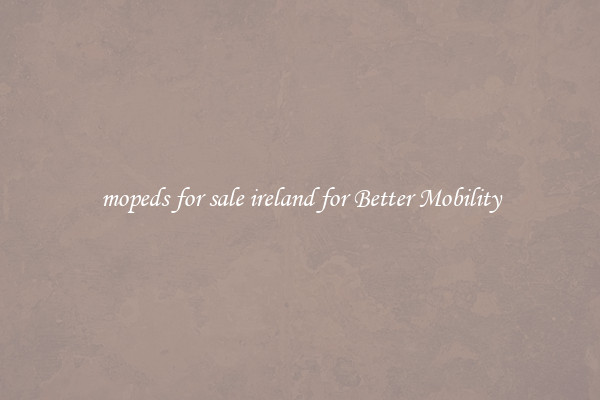 mopeds for sale ireland for Better Mobility