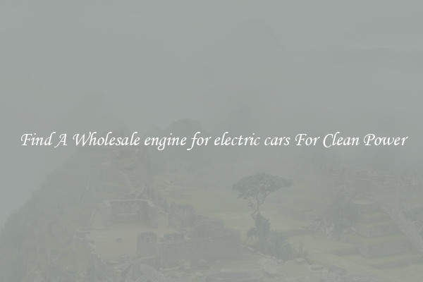Find A Wholesale engine for electric cars For Clean Power