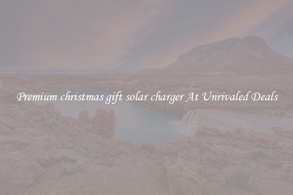 Premium christmas gift solar charger At Unrivaled Deals