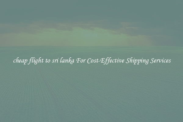cheap flight to sri lanka For Cost-Effective Shipping Services