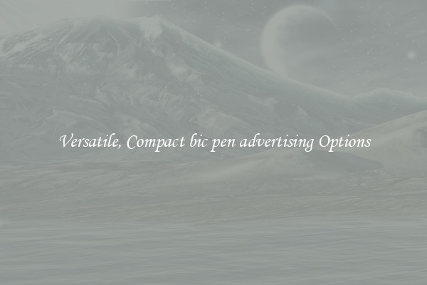 Versatile, Compact bic pen advertising Options