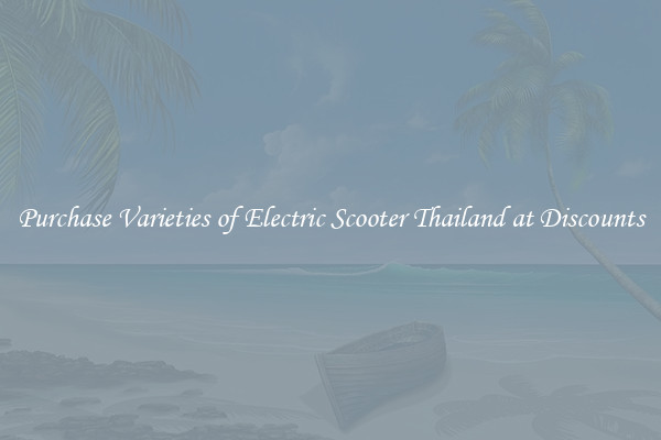Purchase Varieties of Electric Scooter Thailand at Discounts