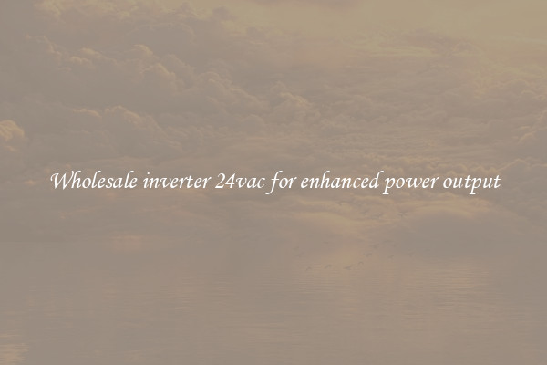 Wholesale inverter 24vac for enhanced power output