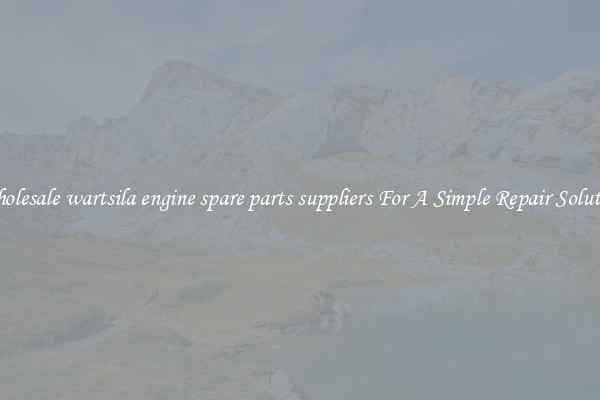 Wholesale wartsila engine spare parts suppliers For A Simple Repair Solution