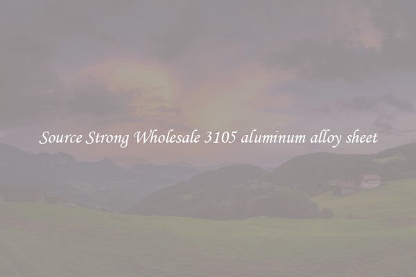 Source Strong Wholesale 3105 aluminum alloy sheet