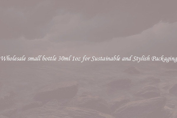 Wholesale small bottle 30ml 1oz for Sustainable and Stylish Packaging