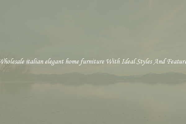 Wholesale italian elegant home furniture With Ideal Styles And Features