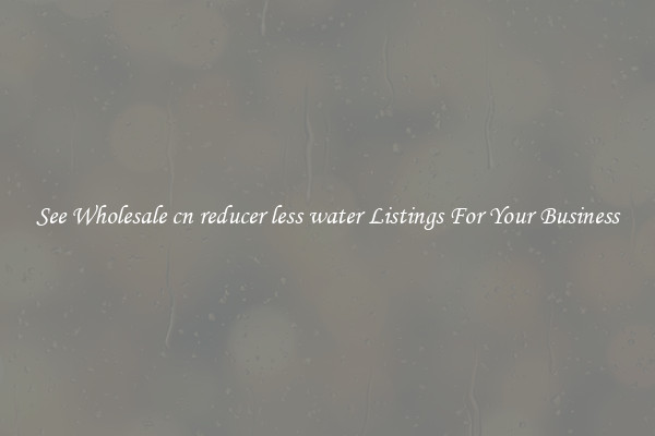 See Wholesale cn reducer less water Listings For Your Business