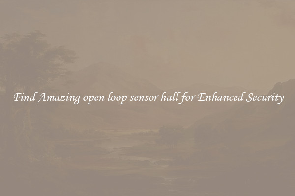 Find Amazing open loop sensor hall for Enhanced Security