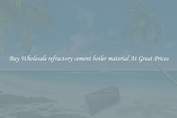Buy Wholesale refractory cement boiler material At Great Prices