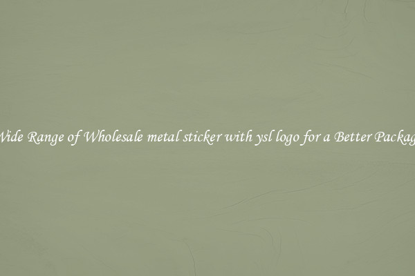 A Wide Range of Wholesale metal sticker with ysl logo for a Better Packaging 