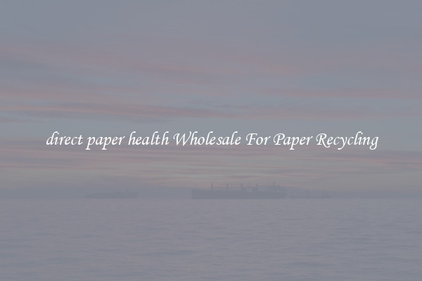 direct paper health Wholesale For Paper Recycling