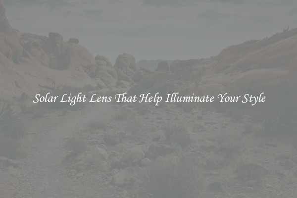 Solar Light Lens That Help Illuminate Your Style