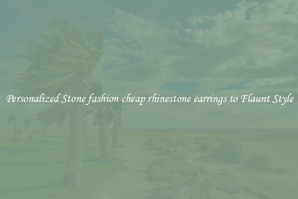 Personalized Stone fashion cheap rhinestone earrings to Flaunt Style