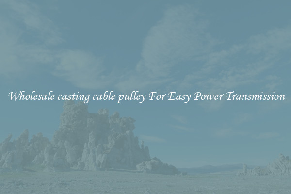Wholesale casting cable pulley For Easy Power Transmission