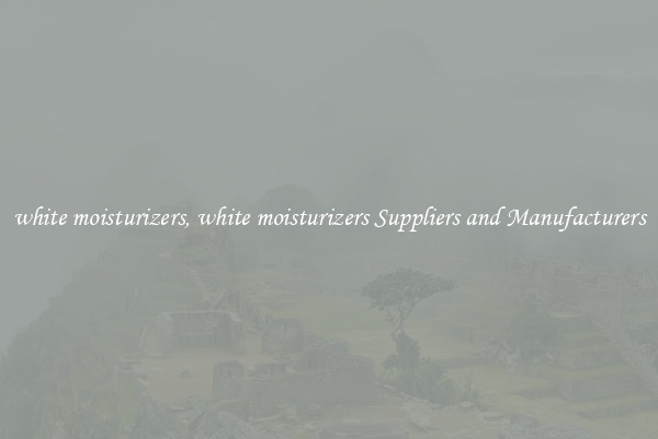white moisturizers, white moisturizers Suppliers and Manufacturers