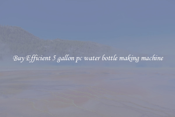 Buy Efficient 5 gallon pc water bottle making machine