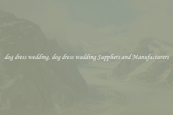 dog dress wedding, dog dress wedding Suppliers and Manufacturers