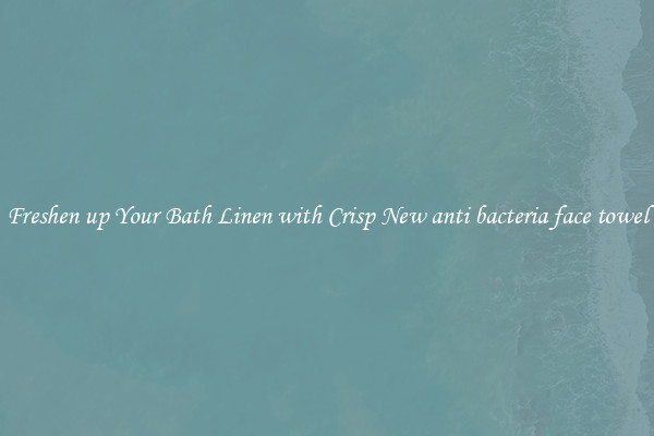 Freshen up Your Bath Linen with Crisp New anti bacteria face towel
