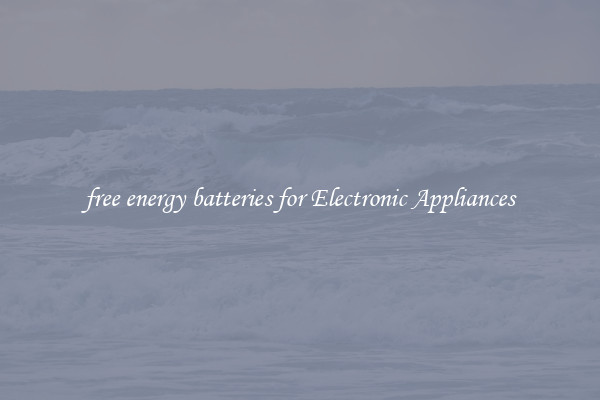 free energy batteries for Electronic Appliances