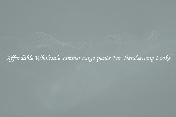 Affordable Wholesale summer cargo pants For Trendsetting Looks