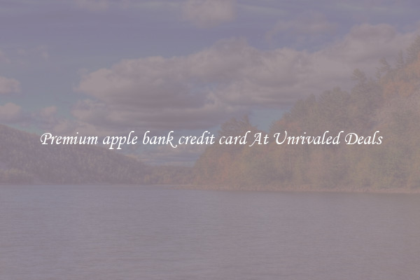 Premium apple bank credit card At Unrivaled Deals