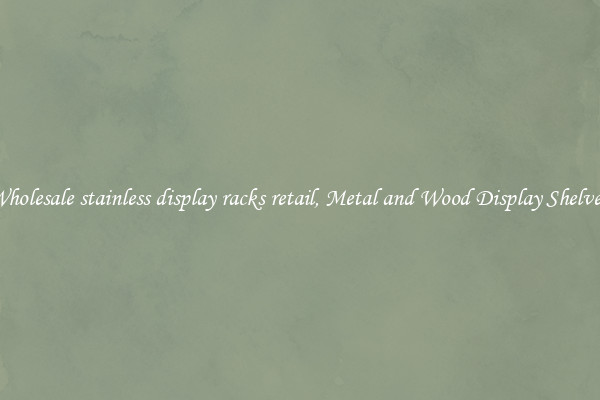 Wholesale stainless display racks retail, Metal and Wood Display Shelves 
