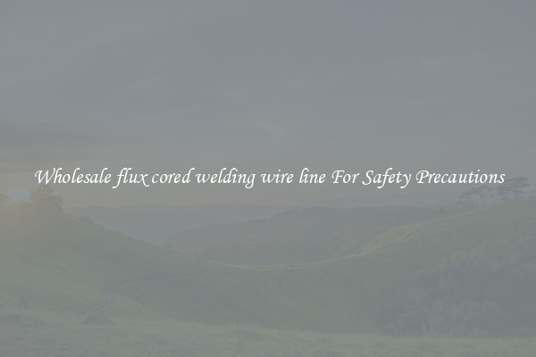 Wholesale flux cored welding wire line For Safety Precautions