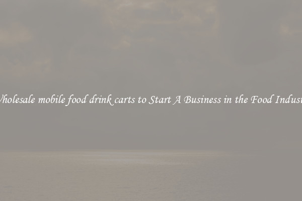 Wholesale mobile food drink carts to Start A Business in the Food Industry