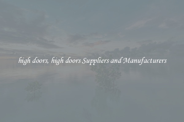 high doors, high doors Suppliers and Manufacturers