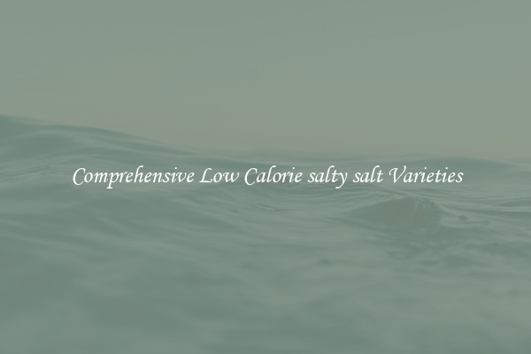 Comprehensive Low Calorie salty salt Varieties