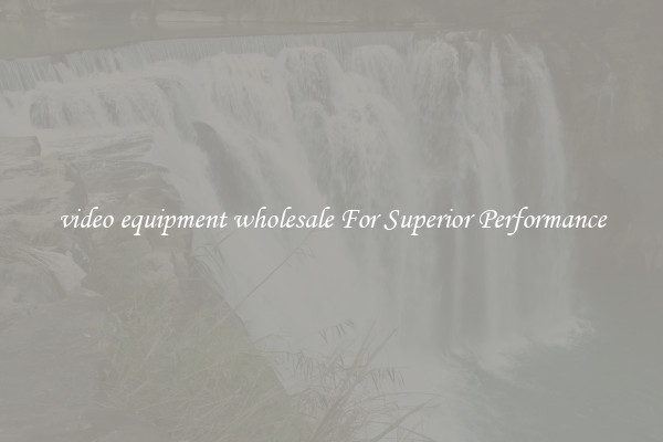 video equipment wholesale For Superior Performance