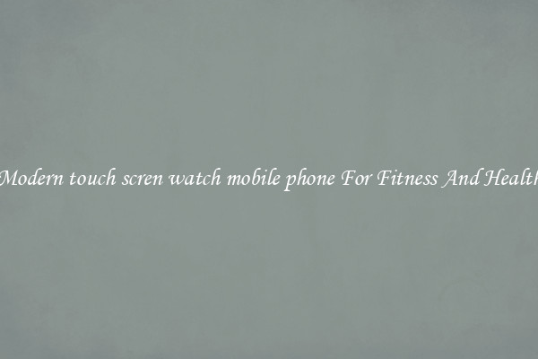 Modern touch scren watch mobile phone For Fitness And Health