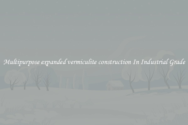 Multipurpose expanded vermiculite construction In Industrial Grade