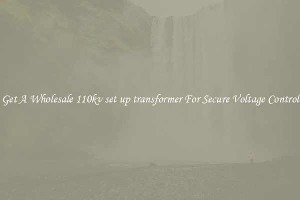 Get A Wholesale 110kv set up transformer For Secure Voltage Control