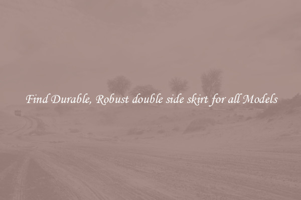 Find Durable, Robust double side skirt for all Models