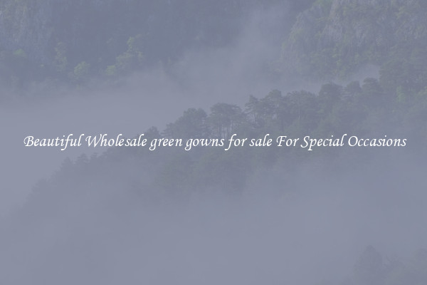 Beautiful Wholesale green gowns for sale For Special Occasions