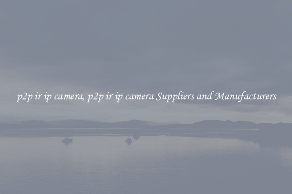 p2p ir ip camera, p2p ir ip camera Suppliers and Manufacturers
