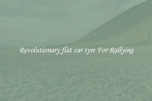 Revolutionary flat car tyre For Rallying