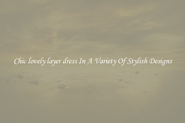 Chic lovely layer dress In A Variety Of Stylish Designs