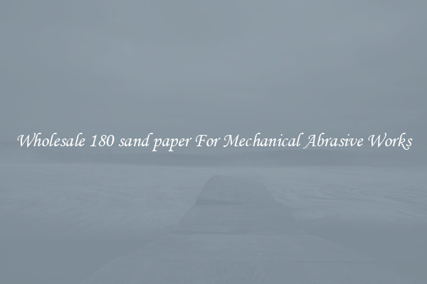 Wholesale 180 sand paper For Mechanical Abrasive Works
