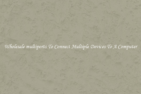 Wholesale multiports To Connect Multiple Devices To A Computer