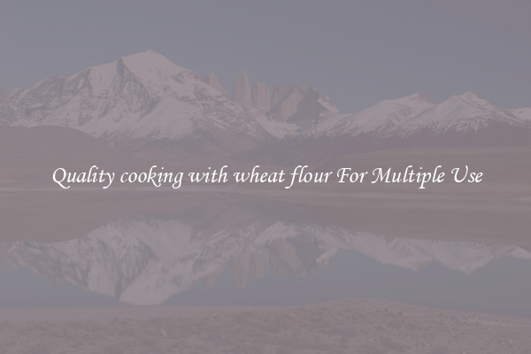 Quality cooking with wheat flour For Multiple Use