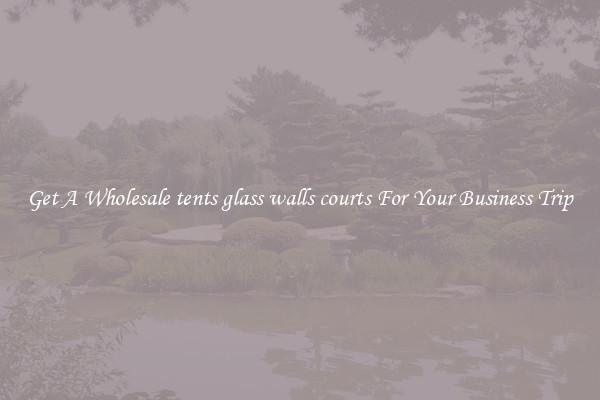 Get A Wholesale tents glass walls courts For Your Business Trip