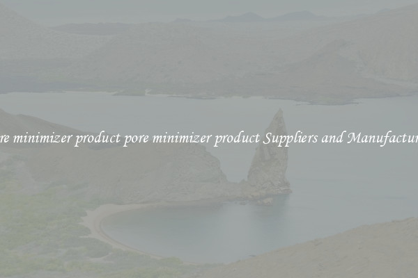 pore minimizer product pore minimizer product Suppliers and Manufacturers