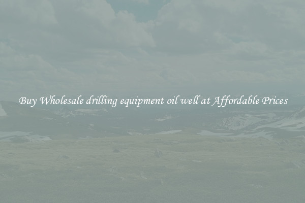 Buy Wholesale drilling equipment oil well at Affordable Prices
