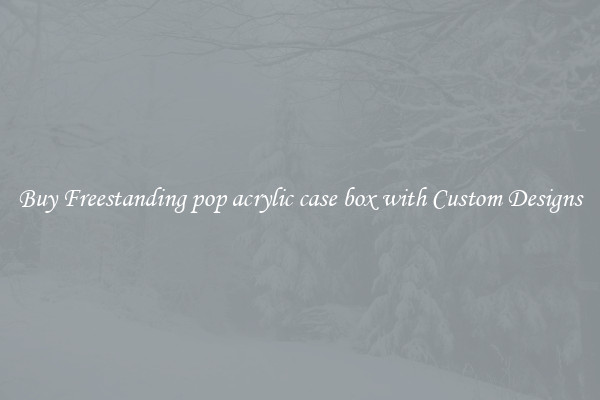 Buy Freestanding pop acrylic case box with Custom Designs